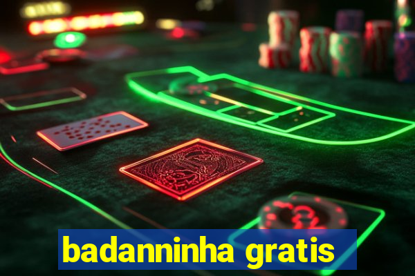 badanninha gratis